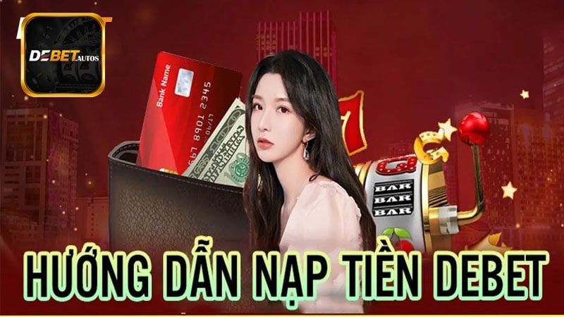 Nạp tiền Debet cần đáp ứng điều kiện như thế nào?