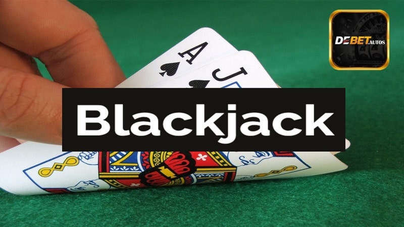 Lý do lựa chọn blackjack Debet để trải nghiệm