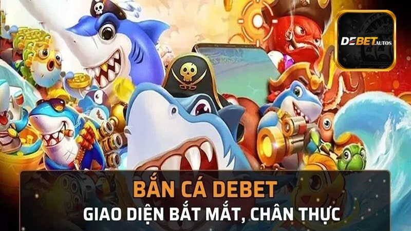 Các nhà cung cấp tựa game bắn cá Debet nổi bật