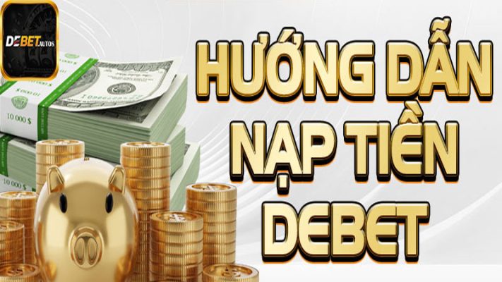 Cách nạp tiền nhanh chóng và đơn giản tại Debet